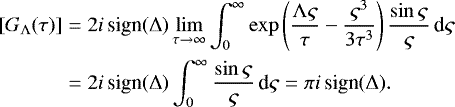 \begin{eqnarray*} [G_{\mathrm{\Lambda}}(\tau)] &=& 2i\,\textrm{sign}(\mathrm{\Delta})\lim_{\tau \to \infty}\int_0^{\infty} \exp\left(\frac{\mathrm{\Lambda}\varsigma}\tau - \frac{\varsigma^3}{3\tau^3}\right) \frac{\sin\varsigma}\varsigma\, \textrm{d}\varsigma \nonumber\\ &=& 2i\,\textrm{sign}(\mathrm{\Delta})\int_0^{\infty} \frac{\sin\varsigma}\varsigma\, \textrm{d}\varsigma = \pi i\,\textrm{sign}(\mathrm{\Delta}).\end{eqnarray*}