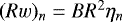 $(Rw)_n = BR^2\eta_n$