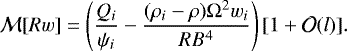 \begin{equation*} {\cal M}[Rw] = \left(\frac{Q_i}{\psi_i} - \frac{(\rho_i - \rho)\mathrm{\Omega}^2 w_i}{RB^4}\right)[1 &#x002B; {\cal O}(l)].\end{equation*}