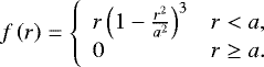 \begin{equation*} f\left(r\right) = \left\{ \begin{array}{ll} r\left(1-\frac{r^{2}}{a^{2}}\right)^{3} & r < a, \\ 0 & r \geq a. \end{array}\right. \end{equation*}