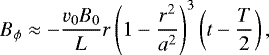 \begin{equation*} B_{\phi} \approx - \frac{v_{0}B_{0}}{L} r\left(1-\frac{r^{2}}{a^{2}}\right)^{3} \left(t-\frac{T}{2}\right),\end{equation*}