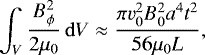 \begin{equation*} \int_{V}{\frac{B_{\phi}^{2}}{2\mu_{0}}\,\mathrm{d}V} \approx \frac{\pi v_{0}^{2}B_{0}^{2}a^{4}t^{2}}{56\mu_{0} L},\end{equation*}
