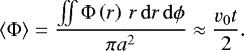 \begin{equation*} \langle\mathrm{\Phi}\rangle = \frac{\iint{\mathrm{\Phi}\left(r\right)\,r\,\mathrm{d}r\,\mathrm{d}\phi}}{\pi a^2} \approx \frac{v_{0}t}{2}.\end{equation*}