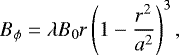 \begin{equation*} B_{\phi} = \lambda B_{0} r\left(1-\frac{r^{2}}{a^{2}}\right)^{3}, \end{equation*}