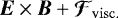 $\vec{E}\times\vec{B} &#x002B; \vec{\mathcal{F}}_{\mathrm{visc.}}$