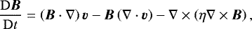 \begin{equation*} \frac{\mathrm{D}\vec{B}}{\mathrm{D}t} = \left(\vec{B}\cdot\nabla\right)\vec{v}- \vec{B}\left(\nabla\cdot\vec{v}\right) - \nabla\times\left(\eta\nabla\times\vec{B}\right), \end{equation*}