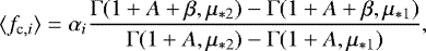 \begin{equation*} \langle f_{\textrm{c},i} \rangle = \displaystyle{ \alpha_i\frac {{\mathrm \Gamma}(1&#x002B;A&#x002B;\beta,\mu_{*2}) - {\mathrm \Gamma}(1&#x002B;A&#x002B;\beta,\mu_{*1})}{{\mathrm \Gamma}(1&#x002B;A,\mu_{*2}) - {\mathrm \Gamma}(1&#x002B;A,\mu_{*1})}}, \end{equation*}