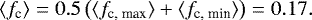 \begin{equation*} \langle f_{\textrm{c}} \rangle = 0.5\left(\langle f_{\textrm{c, max}} \rangle&#x002B;\langle f_{\textrm{c, min}} \rangle\right)=0.17 .\end{equation*}
