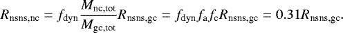 \begin{equation*} R_{\textrm{nsns,nc}} = f_{\textrm{dyn}} \frac{M_{\textrm{nc,tot}}}{M_{\textrm{gc,tot}}} R_{\textrm{nsns,gc}} = f_{\textrm{dyn}} f_{\textrm{a}} f_{\textrm{c}} R_{\textrm{nsns,gc}} = 0.31 R_{\textrm{nsns,gc}}.\end{equation*}