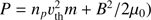 $ P=n_p\upsilon_\mathrm{th}^2m+B^2/2\mu_0 $