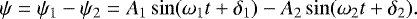 \begin{equation*} \psi=\psi_1-\psi_2 = A_1\sin(\omega_1t&#x002B;\delta_1)-A_2\sin(\omega_2t&#x002B;\delta_2).\end{equation*}