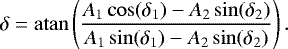 \begin{equation*} \delta = \mathrm{atan}\left(\frac{A_1\cos(\delta_1)-A_2\sin(\delta_2)}{A_1\sin(\delta_1)-A_2\sin(\delta_2)} \right). \end{equation*}