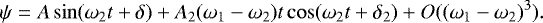 \begin{equation*} \psi = A\sin(\omega_2t&#x002B;\delta)&#x002B;A_2(\omega_1-\omega_2)t\cos(\omega_2t&#x002B;\delta_2)&#x002B;O((\omega_1-\omega_2)^3).\end{equation*}