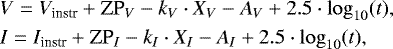 \begin{align*} &V = V_{\textrm{instr}} &#x002B; \textrm{ZP}_V - k_V\cdot X_V - A_V &#x002B; 2.5\cdot \log_{10}(t),\\ &I = I_{\textrm{instr}} &#x002B; \textrm{ZP}_I - k_I\cdot X_I - A_I &#x002B; 2.5\cdot \log_{10}(t), \end{align*}
