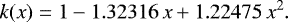 \begin{equation*} k(x)=1-1.32316\,x&#x002B;1.22475\,x^2. \end{equation*}