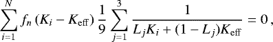 \begin{equation*} \sum\limits_{i=1}^Nf_n\left(K_i-K_{\mathrm{eff}}\right){1\over9}\sum_{j=1}^3{1\over L_jK_i&#x002B;(1-L_j)K_{\mathrm{eff}}}=0\,,\vspace*{-4pt}\end{equation*}