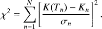 \begin{equation*} \chi^2=\sum\limits_{n=1}^N\left[{K(T_n)-K_n\over\sigma_n}\right]^2.\end{equation*}