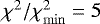 $\chi^2/\chi^2_{\mathrm{min}}=5$