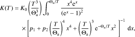 \begin{align*} K(T)=\;&K_0\left(T^3\over\mathrm\Theta_{\textrm{a}}^3\right)\int_0^{\mathrm\Theta_{\textrm{a}}/T} {x^4\textrm{e}^x\over\left(\textrm{e}^x-1\right)^2}\nonumber\\&\times\left[p_1&#x002B;p_2\left(T\over\mathrm\Theta_{\textrm{a}}\right)^4x^4&#x002B;\left(T\over\mathrm\Theta_{\textrm{a}}\right)^3\textrm{e}^{-\mathrm\Theta_{\textrm{a}}/T}x^2\ \right]^{-1}\,\textrm{d}x,\vspace*{-3pt}\end{align*}