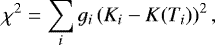 \begin{equation*} \chi^2=\sum_ig_i\left(K_i-K(T_i)\right)^2, \vspace*{-4pt}\end{equation*}