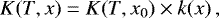 \begin{equation*} K(T,x)=K(T,x_0)\times k(x)\,,\end{equation*}
