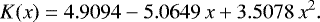 \begin{equation*} K(x)=4.9094-5.0649\,x&#x002B;3.5078\,x^2.\end{equation*}