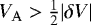 $V_{\mathrm A} > \frac{1}{2} |\delta V|$