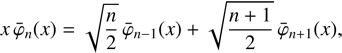 $$ x{\overline\varphi}_n{(x)}=\sqrt{\frac n2}{\overline\varphi}_{n-1}{(x)}+\sqrt{\frac{n+1}2}{\overline\varphi}_{n-1}{(x)}, $$