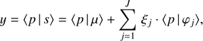 $$ y={\langle p\vert s\rangle}={\langle p\vert\mu\rangle}+\overset J{\underset{j=1}{\mathrm\Sigma}}\xi_j\cdot{\langle p\vert\varphi_j\rangle}, $$