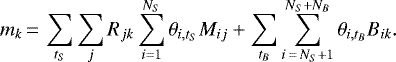 \begin{equation*} m_k\,{=}\,\sum_{t_S} \sum_j R_{jk} \sum_{i=1}^{N_S} \theta_{i,t_S} M _{ij} &#x002B; \sum_{t_B} \sum_{i\,{=}\,N_S&#x002B;1}^{N_S &#x002B; N_B} \theta_{i,t_B} B_{ik}\mathrm{.}\vspace*{-2pt} \end{equation*}