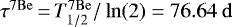 $\tau^{7\mathrm{Be}}\,{=}\,T_{1/2}^{7\mathrm{Be}} / \ln(2) = 76.64~\mathrm{d}$