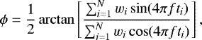\begin{equation*} \phi=\frac{1}{2}\arctan\left[\frac{\sum_{i=1}^{N}w_i\sin(4\pi f t_i)}{\sum_{i=1}^{N}w_i\cos(4\pi f t_i)}\right], \end{equation*}