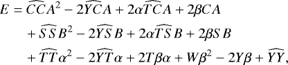 \begin{equation*}\begin{aligned} E &= \widehat{CC}A^2-2\widehat{YC}A&#x002B;2\alpha\widehat{TC}A&#x002B;2\beta CA\\ &\quad&#x002B;\widehat{SS}B^2-2\widehat{YS}B&#x002B;2\alpha\widehat{TS}B&#x002B;2\beta SB\\ &\quad&#x002B;\widehat{TT}\alpha^2-2\widehat{YT}\alpha&#x002B;2T\beta\alpha&#x002B;W\beta^2-2Y\beta&#x002B;\widehat{YY}, \end{aligned} \end{equation*}