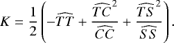 \begin{equation*} \begin{aligned} K=\frac{1}{2}\left(-\widehat{TT}&#x002B;\frac{\widehat{TC}^2}{\widehat{CC}}&#x002B;\frac{\widehat{TS}^2}{\widehat{SS}}\right). \end{aligned} \end{equation*}