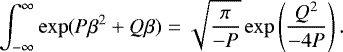 \begin{equation*} \begin{aligned} \int_{-\infty}^{\infty}\exp(P\beta^2&#x002B;Q\beta)=\sqrt{\frac{\pi}{-P}}\exp\left(\frac{Q^2}{-4P}\right). \end{aligned} \end{equation*}