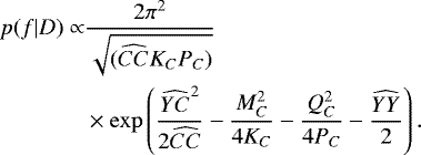 \begin{equation*}\begin{aligned} p(f|D) \propto &\frac{2\pi^2}{\sqrt{(\widehat{CC}K_CP_C)}}\\ &\times \exp\left(\frac{\widehat{YC}^2}{2\widehat{CC}}-\frac{M_C^2}{4K_C}-\frac{Q_C^2}{4P_C}-\frac{\widehat{YY}}{2}\right). \end{aligned} \end{equation*}