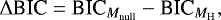 \begin{equation*}{\mathrm \Delta} \textrm{BIC}=\textrm{BIC}_{M_{\textrm{null}}} - \textrm{BIC}_{M_{\textrm{H}}}, \end{equation*}