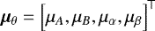 $\bm{\mu}_{\theta}=\left[\mu_A, \mu_B, \mu_{\alpha}, \mu_{\beta}\right]\tran$