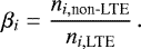 \begin{eqnarray*}\beta_{i}&=&\frac{n_{i,\text{non-LTE}}} {n_{i,\text{LTE}}}\, . \end{eqnarray*}