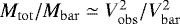 ${M_{\mathrm{tot}}/M_{\mathrm{bar}} \simeq V^2_{\mathrm{obs}}/V^2_{\mathrm{bar}}}$