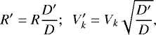 \begin{equation*} \centering R&#x0027; = R\frac{D&#x0027;}{D};\ \ V&#x0027;_{k} = V_{k}\sqrt{\frac{D&#x0027;}{D}},\end{equation*}