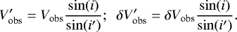 \begin{equation*} V&#x0027;_{\textrm{obs}} = V_{\textrm{obs}}\frac{\sin(i)}{\sin(i&#x0027;)};\ \ \delta V&#x0027;_{\textrm{obs}} = \delta V_{\textrm{obs}}\frac{\sin(i)}{\sin(i&#x0027;)}.\end{equation*}