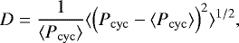 \begin{equation*} D = \frac{1}{\langle P_{\mathrm{cyc}}\rangle}\langle\left(P_{\mathrm{cyc}} - \langle P_{\mathrm{cyc}}\rangle\right)^2\rangle^{1/2},\vspace*{-6pt}\end{equation*}