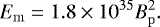 \begin{equation*} E_{\mathrm{m}} = 1.8\times10^{35} B_{\mathrm{p}}^2.\vspace*{-4pt}\end{equation*}