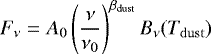 \begin{equation*} F_{\nu} = A_0\left(\frac{\nu}{\nu_0}\right)^{\beta_{\mathrm{dust}}}B_{\nu}(T_{\mathrm{dust}}) \end{equation*}