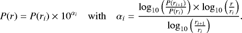 \begin{equation*} P(r) = P(r_i)\times 10^{\alpha_i} \quad \mathrm{with} \quad \alpha_i = \frac{{\mathrm{log}_{10}}\left(\frac{P(r_{i&#x002B;1})}{P(r_i)}\right) \times {\mathrm{log}_{10}}\left(\frac{r}{r_i}\right)}{{\mathrm{log}_{10}}\left(\frac{r_{i&#x002B;1}}{r_i}\right)}.\end{equation*}