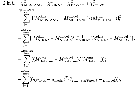 \begin{eqnarray*} -2 \ln {L} &=&\chi^2_{\mathrm{MUSTANG}} &#x002B; \chi^2_{{\mathrm{NIKA}2}} &#x002B; \chi^2_{\mathrm{Bolocam}} &#x002B; \chi^2_{Planck}\nonumber \\ &=&\!\!\!\sum\limits_{\substack{i=1}}^{N_{\mathrm{pixels}}^{\mathrm{MUSTANG}}}\!\!\! [(M_{\mathrm{MUSTANG}}^{\mathrm{data}} - M_{\mathrm{MUSTANG}}^{\mathrm{model}})/(M_{\mathrm{MUSTANG}}^{\mathrm{rms}})]_i^2 \nonumber\\ &&\hskip-6pt &#x002B;\!\!\sum\limits_{\substack{j=1}}^{N_{\mathrm{pixels}}^{{\mathrm{NIKA}2}}}\!\! [(M_{{\mathrm{NIKA}2}}^{\mathrm{data}} - M_{{\mathrm{NIKA}2}}^{\mathrm{model}})^T C_{{\mathrm{NIKA}2}}^{-1} (M_{{\mathrm{NIKA}2}}^{\mathrm{data}} - M_{{\mathrm{NIKA}2}}^{\mathrm{model}})]_j\nonumber \\ &&\hskip-6pt &#x002B;\!\!\sum\limits_{\substack{k=1}}^{N_{\mathrm{pixels}}^{\mathrm{Bolocam}}}\!\! [(M_{\mathrm{Bolocam}}^{\mathrm{data}} - M_{\mathrm{Bolocam}}^{\mathrm{model}})/(M_{\mathrm{Bolocam}}^{\mathrm{rms}})]_k^2 \nonumber \\ &&\hskip-6pt &#x002B;\!\! \sum\limits_{\substack{l=1}}^{N_{\mathrm{pixels}}^{Planck}} \!\![(y_{ Planck } - y_{\mathrm{model}})^T C_{ Planck }^{-1} (y_{ Planck } - y_{\mathrm{model}})]_l,\end{eqnarray*}