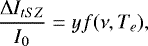 \begin{equation*} \frac{{\mathrm{\Delta}} I_{tSZ}}{I_0} = y f(\nu, T_e),\end{equation*}
