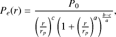 \begin{eqnarray*} P_e(r) = \frac{P_0}{\left(\frac{r}{r_p}\right)^c \left(1&#x002B;\left(\frac{r}{r_p}\right)^a\right)^{\frac{b-c}{a}}},\end{eqnarray*}