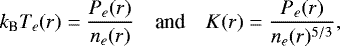\begin{equation*} k_{\textrm{B}} T_e(r) = \frac{P_e(r)}{n_e(r)}\quad {\textrm{and}} \quad K(r) = \frac{P_e(r)}{n_e(r)^{5/3}},\end{equation*}